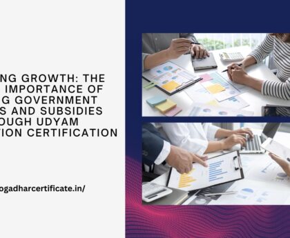 Unlocking Growth: The Crucial Importance of Availing Government Schemes and Subsidies through Udyam Registration Certification