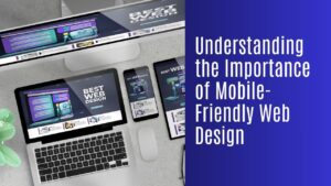 Understanding the Importance of Mobile-Friendly Web Design
